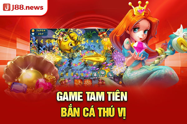 Game tam tiên bắn cá thú vị